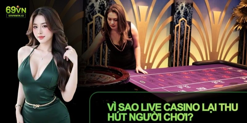 Live Casino Trực Tuyến 69VN Chân Thực, Đẳng Cấp Giải Trí Mới 1 Live Casino đang mở ra chuẩn giải trí sòng bài trực tuyến